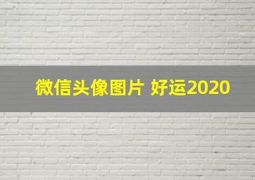 微信头像图片 好运2020